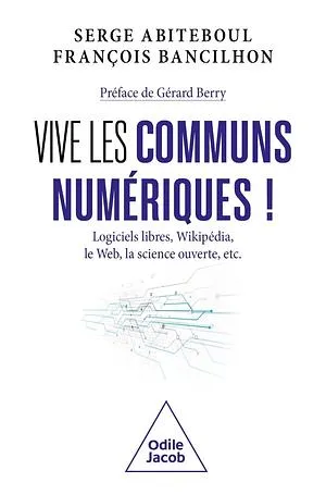 Vive les communs numériques !: Logiciels libres, Wikipédia, le Web, la science ouverte, etc. by François Bancilhon (informaticien).), Serge Abiteboul