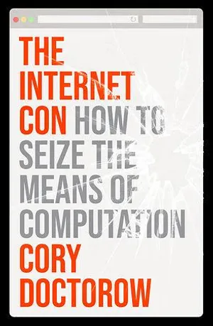 The Internet Con: How to Seize the Means of Computation by Cory Doctorow