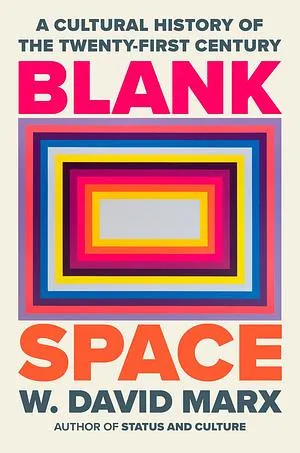 Blank Space: A Cultural History of the Twenty-First Century by W. David Marx